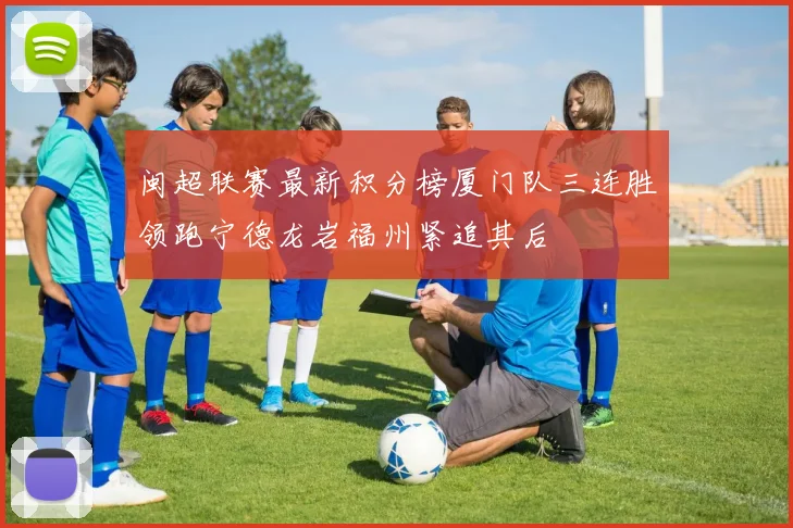 闽超联赛最新积分榜厦门队三连胜领跑宁德龙岩福州紧追其后