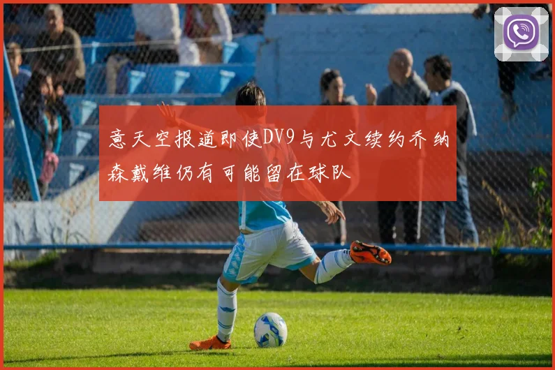 意天空报道即使DV9与尤文续约乔纳森戴维仍有可能留在球队