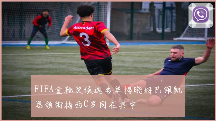 FIFA金靴奖候选名单揭晓姆巴佩凯恩领衔梅西C罗同在其中